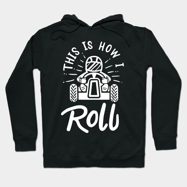 GO KARTING: How I Roll Go Kart Hoodie by woormle